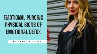 Emotional Purging Physical Signs of Emotional Detox