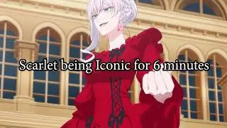 Scarlet Being Iconic For 6 minutes - May I ask for one final thing?