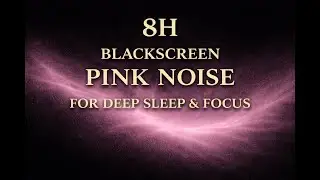 8H BLACKSCREEN PINK NOISE FOR DEEP SLEEP & FOCUS
