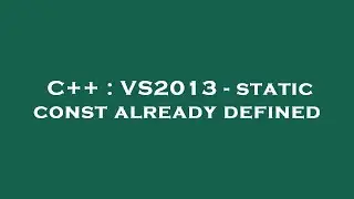 C++ : VS2013 - static const already defined