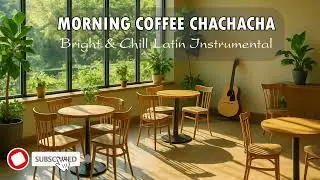 ☕ Morning Caf&eacute; ChaChaCha &ndash; Bright & Chill Latin Instrumental for a Fresh New Day