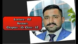LECTURE 2 VECTORS (Operations on Vectors, Modulus of vector, position vector with respect to origin)