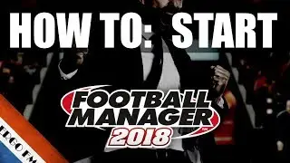 #2: DAY ONE OF YOUR SAVE - How To FM18 - Football Manager 2018