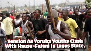 Tension As Yoruba Youths Clash With Hausa-Fulani In Lagos State.