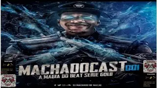 MACHADOCAST 001 A MAGIA DO BEAT S&Eacute;RIE GOLD  [DJ MACHADO] ATURAAAA @CARLOSSMTH