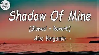 Alec Benjamin - Shadow Of Mine [Slowed + Reverb] (Lyrics Video)