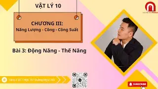 [VẬT LÝ 10] CHƯƠNG III: Năng Lượng - Công - Công Suất| Bài 3: Động Năng - Thế Năng