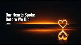 Our Hearts Spoke Before We Did | Romantic Cinematic Love Song (Lyrics Video)