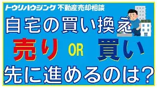 自宅の買い換えの時は売り買いどちらから進める？【トウリハウジング】