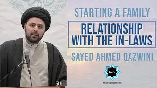 Starting a Family: Relationship with the In-Laws | Sayed Ahmed Qazwini | Muslim Youth Connection