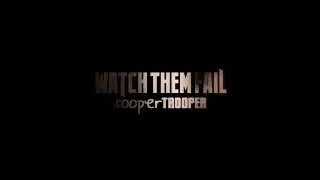 WATCH THEM FAIL - SooperTrooper