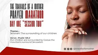 Travails of a mother July prayer marathon day one: Session Two
