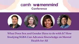 Session 6: How Studying SGBA Can Advance Knowledge on Mental Health | CAMH womenmind&trade; Conference