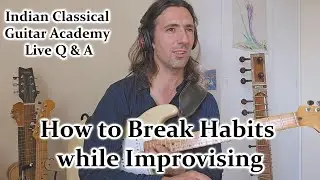 How to Break Habits in Improvisation - Indian Classical Guitar Academy - Live Q & A clip