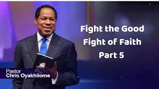 Fight the Good Fight of Faith part 5 - Pastor Chris Oyakhilome