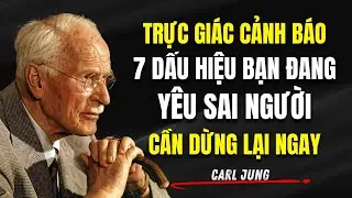 Trực Giác Cảnh Báo: 7 Dấu Hiệu Bạn Đang Yêu Sai Người | Carl Jung
