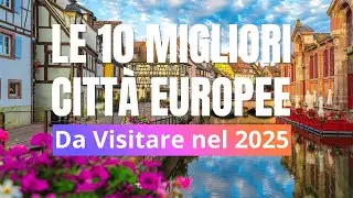 ✨ Le 10 Migliori Citt&agrave; Europee da Visitare nel 2025 🌍 Scoprile Subito!