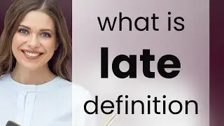 Late &bull; LATE definition