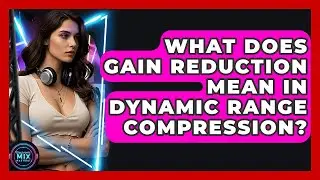 What Does Gain Reduction Mean In Dynamic Range Compression? - Electronic Mix Masters
