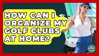 How Can I Organize My Golf Clubs At Home? - Your Golf Gear Insider