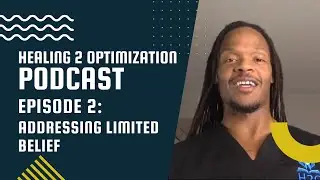 Healing 2 Optimization Podcast Epi 2: Addressing Limited Belief