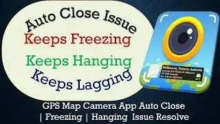 How to Solve GPS Map Camera App Auto Close | Keeps Freezing | Not Responding Issue Solve on Android
