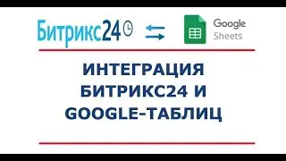 Интеграция CRM Битрикс24 и Google-таблиц. Передача, обновление, удаление данных.