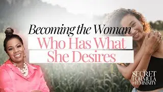 Becoming the Woman Who Has What She Desires (Identity Over Tactics) EP 81