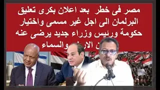عاجل حدث جلل سيحدث داخل مصر بعد تعليق البرلمان الجديد الى اجل غير مسمى واختيار حكومة جديدة وزرئيس وز