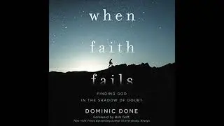 When Faith Fails: Finding God in the Shadow of Doubt by Dominic Done | Free Audiobook