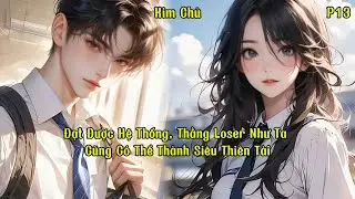 Đạt Được Hệ Thống, Thằng Loser Như Ta Cũng C&oacute; Thể Th&agrave;nh Si&ecirc;u Thi&ecirc;n T&agrave;i | Phần 13 | Kim Chủ