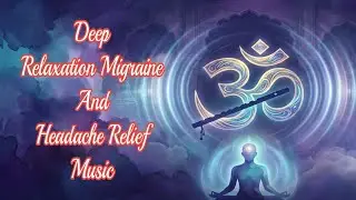 Deep Relaxation Migraine And Headache Relief Indian Music