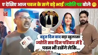 ए देखिए आज पवन के सगे बड़े भाई ज्योति पर बोले | बहुत दिन बाद बड़ा खुलासा 🫢 परिवार में शामिल है 
