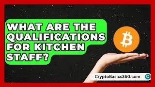 What Are the Qualifications for Kitchen Staff? | Food Service Jobs