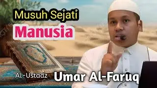 Musuh Sejati Manusia || Al-Ustadz Umar Al Faruq || Musuh Sejati Manusia selain Syaitan.