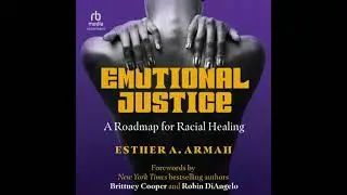 Emotional Justice: A Roadmap for Racial Healing - Esther A. Armah