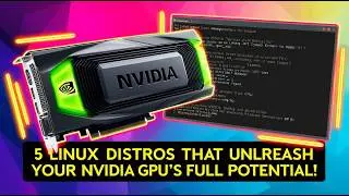 5 Linux Distros That UNLEASH Your Nvidia GPU's FULL Potential!