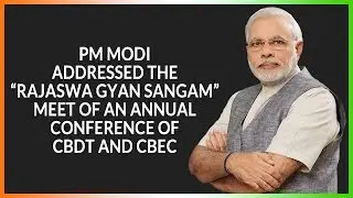 PM Modi addressed the &ldquo;Rajaswa Gyan Sangam&rdquo;, meet of an annual conference of CBDT and CBEC