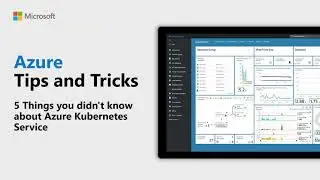 5 Things you didn't know about Azure Kubernetes Service | Azure Tips and Tricks