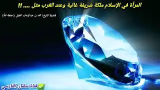 المرأة في الإسلام ملكة شريفة غالية وعند الغرب مثل .... !! | للشيخ محمد بن عبدالوهاب العقيل