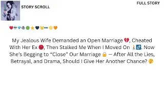 Jealous Wife Demanded Open Marriage, Cheated With Ex, Stalked Me, Now Wants To Close It