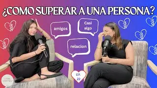 Como superar a una persona? - Ep 22