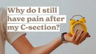 Why do I still have pain after my C-section?