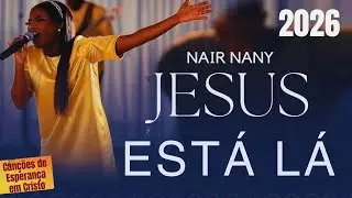 Jesus Está Lá , Eu Vou Orar , Melhor Amigo ..20+ NAIR NANY ACÚSTICO🌼Músicas Gospel Mais Tocadas 2026