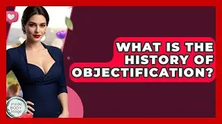 What Is The History Of Objectification? - Inside Body Image