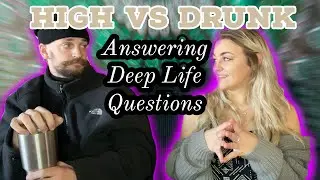 HIGH VS DRUNK: Answering Deep Life Questions