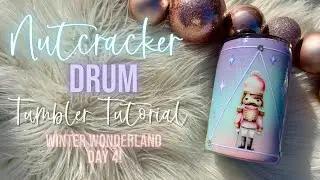 Nutcracker Drum Tumbler Tutorial | Winter Wonderland Series Day 5!