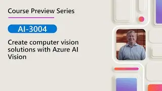 Course Preview | AI-3004 | Create computer vision solutions with Azure AI Vision
