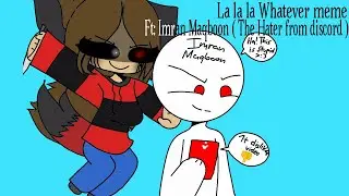 La la la Whatever meme| Ft: Imran Maqbool | Channel Link on Description | MUTED