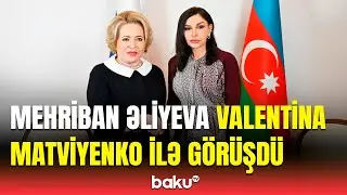 Mehriban Əliyeva Rusiya Federal Məclisi Federasiya Şurasının sədri ilə nələri m&uuml;zakirə etdi?